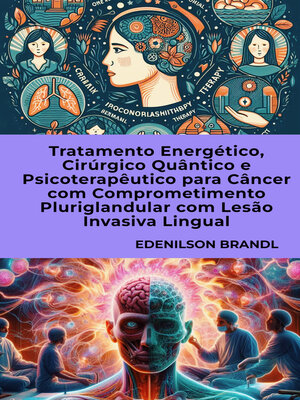 cover image of Tratamento Energético, Cirúrgico Quântico e Psicoterapêutico para Câncer com Comprometimento Pluriglandular com Lesão Invasiva Lingual